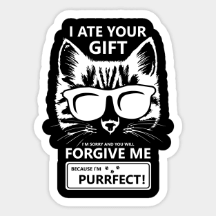 I Ate Your Gift Im Sorry And You Will Forgive Me Because Im Purrfect Sticker